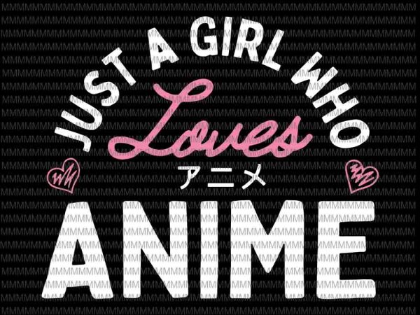 Just a girl who loves anime svg, anime svg, quote anime svg vector clipart