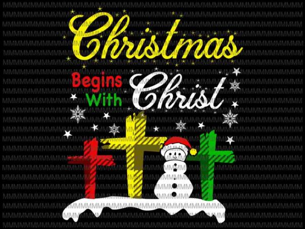 Christmas begins with christ svg, snowman svg, quote christmas svg t shirt vector file