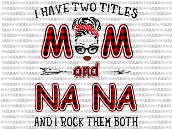 I have two titles mom and nana and i rock them both svg, face glasses svg, winked eye svg t shirt design for sale