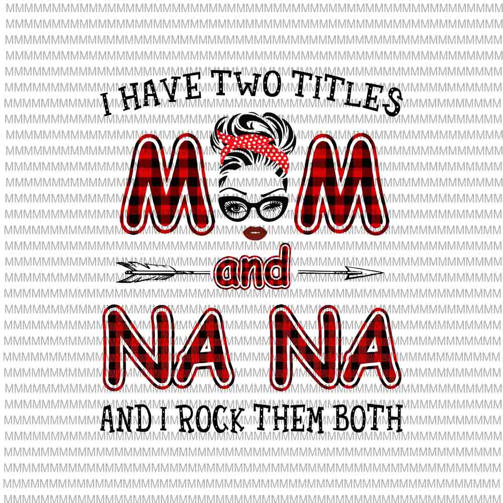 Download I Have Two Titles Mom And Nana And I Rock Them Both svg ...