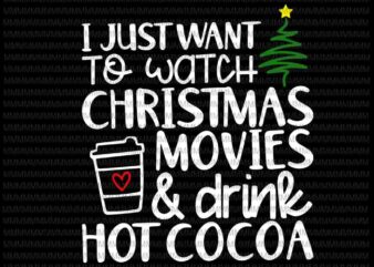 I just want to watch christmas movies and drink hot cocoa svg, christmas movies svg, quote christmas svg t shirt design for sale