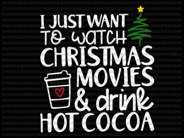 I just want to watch christmas movies and drink hot cocoa svg, christmas movies svg, quote christmas svg t shirt design for sale
