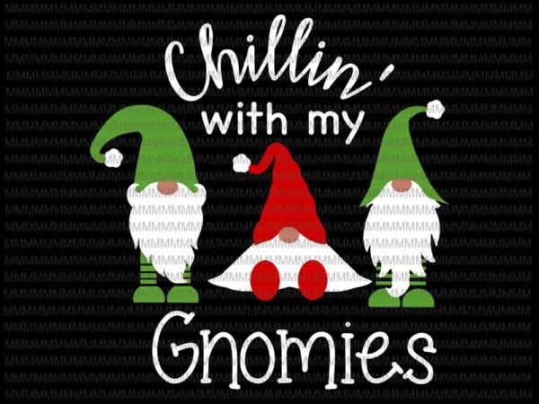 Chillin’ with my gnomies svg, gnomies svg, gnomies christmas svg t shirt vector file