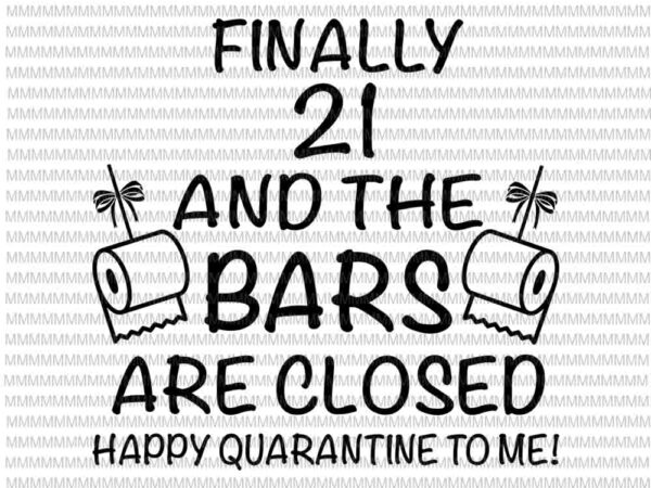 Finally 21 and the bars are closed happy quarantine to me svg, funny quote svg t shirt graphic design