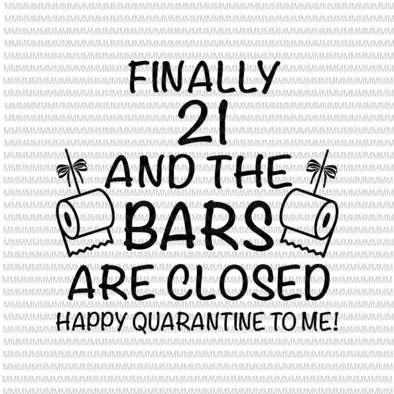 Finally 21 And The Bars Are Closed Happy Quarantine To Me svg, Funny Quote Svg