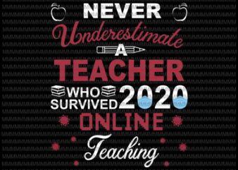Never Underestimate A Teacher Who Survived 2020 svg, Teacher Who Survived 2020 Online Teaching Svg, Quote Teacher Svg, Teacher Online Svg