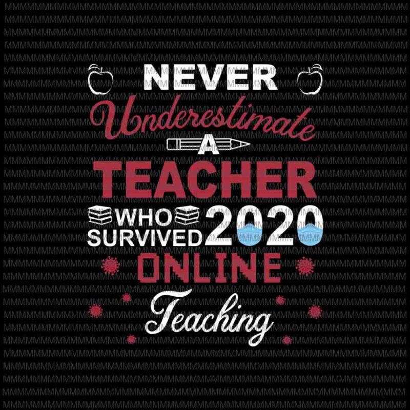 Never Underestimate A Teacher Who Survived 2020 svg, Teacher Who Survived 2020 Online Teaching Svg, Quote Teacher Svg, Teacher Online Svg