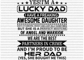 Yes I’m a lucky dad I have a freaking awesome daughter svg, Lucky Dad svg, Quote father’s svg t shirt design template