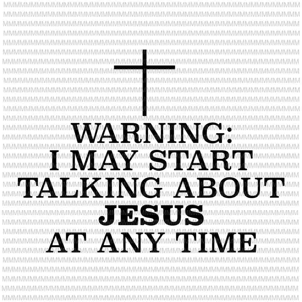 Warning I May Start Talking About Jesus At Any Time svg, funny quote