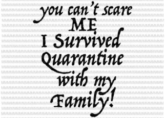 You Can’t Scare Me I Survived Quarantine with my Family Svg, Funny Quote Svg