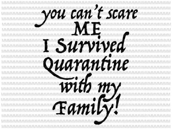 You can’t scare me i survived quarantine with my family svg, funny quote svg t shirt design template