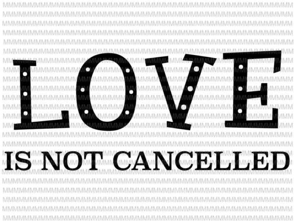 Love is not cancelled svg, funny quote love svg t shirt vector graphic