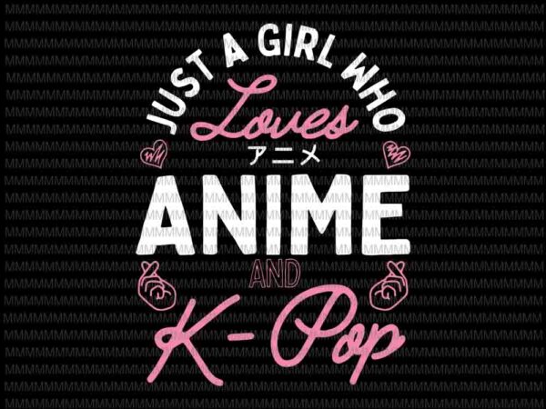 Just a girl who loves anime and k pop svg, kpop girls svg, anime svg, k popsvg vector clipart