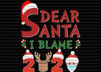 Dear Santa I Blame svg, Kids Adults Santa I Blame 2020 svg, christmas face mask svg, Reindeer Christmas svg, Christmas face mask svg t shirt vector illustration