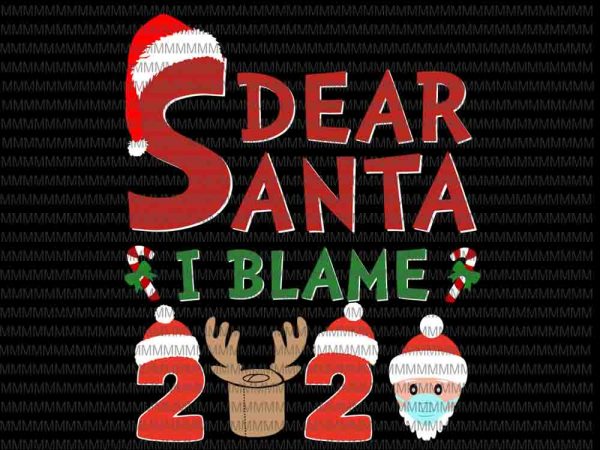 Dear santa i blame svg, kids adults santa i blame 2020 svg, christmas face mask svg, reindeer christmas svg, christmas face mask svg t shirt vector illustration