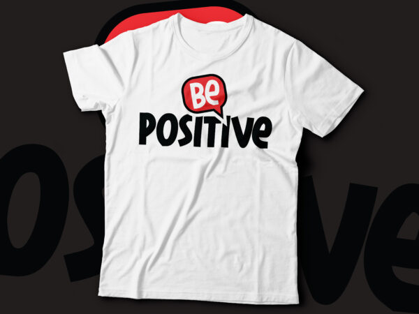 Be positive t-shirt design | be positive inspirational quote text design for t-shirts, prints, posters, stickers