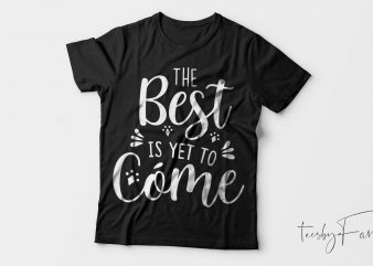 The Best is yet to come ! Cool t shirt design for sale