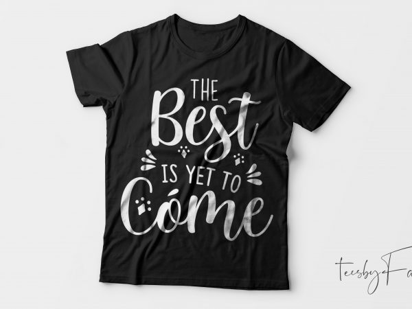 The best is yet to come ! cool t shirt design for sale