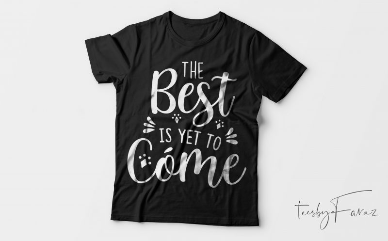 The Best is yet to come ! Cool t shirt design for sale