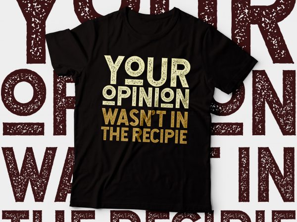 Your opinion wasn’t in the recipe chef t-shirt designshirt design |