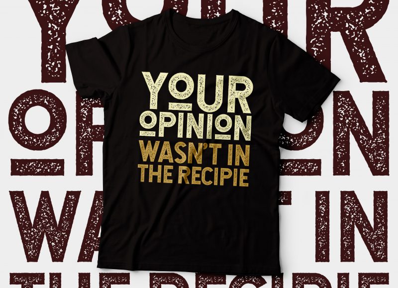 your opinion wasn’t in the recipe chef t-shirt designshirt design |