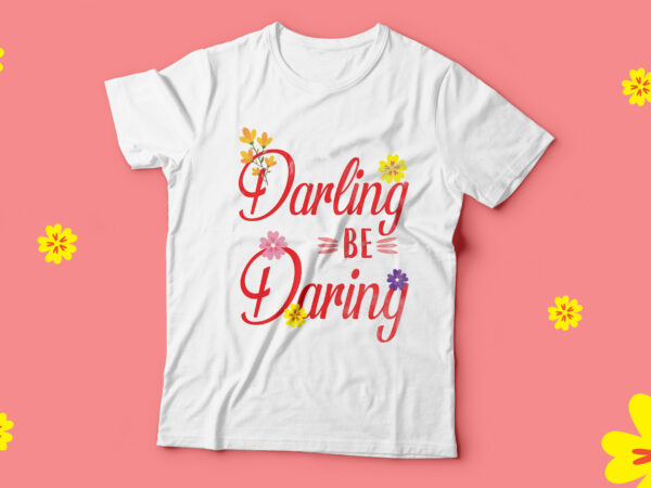 Darling be daring, lovely t shirtt artwork for sale
