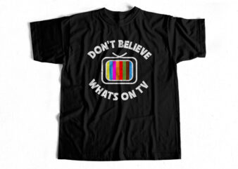 Don’t Believe Whats On TV – T shirt design for sale