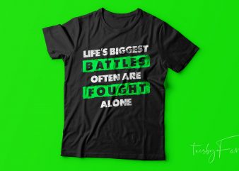 life’s biggest battles often are fought alone | Ready to print t shirt for sale