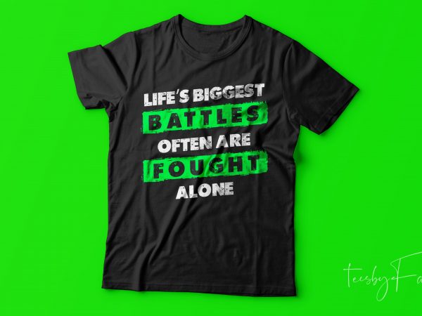 Life’s biggest battles often are fought alone | ready to print t shirt for sale