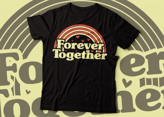 forever together valentine rainbow t-shirt design | valentine day t-shirt design