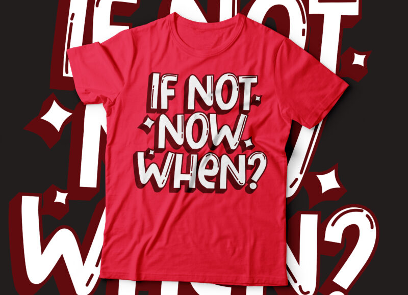 if not now when? motivational t-shirt design