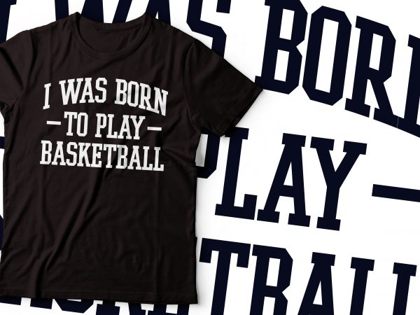 I was born t play basketball t-shirts design | sport t-shirt design