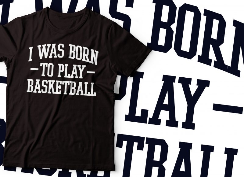 i was born t play basketball t-shirts design | sport t-shirt design