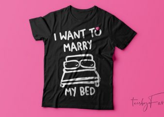 I want to marry my bed | Cool t shirt design for print