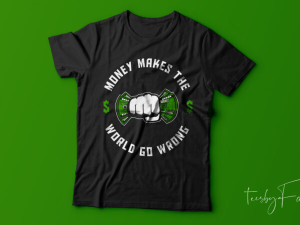 Money makes the word go wrong print ready t shirt design with source files