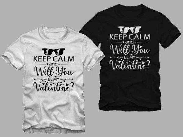 Keep calm and will you be my valentine, valentine t shirt design, valentine’s day greetings, funny valentine’s day greetings t shirt design, love message, love t shirt design for commercial