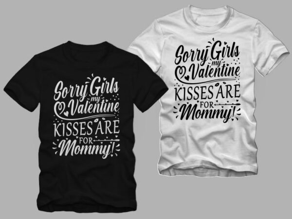 Sorry girls my valentine kisses are for mommy, funny valentine’s day greetings, valentine t shirt design, valentine’s day greetings, funny valentine’s day greetings t shirt design, love message, valentine t
