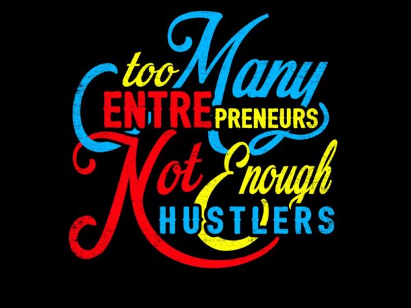 Too many entrepreneurs, not enough hustlers vector design template for sale