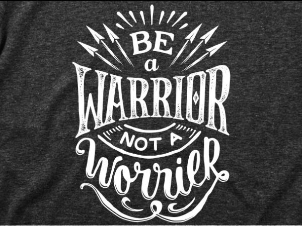 Be a warrior not a worrier t shirt template