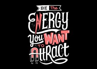 Be the energy you want to attract t shirt template