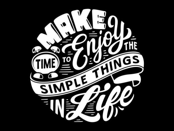 Make time to enjoy the simple things in life t shirt designs for sale