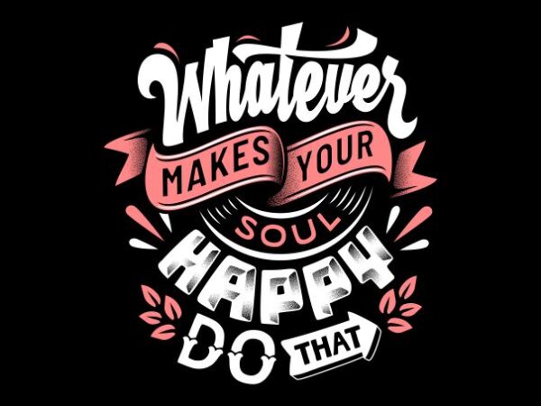 Whatever makes your soul happy do that t shirt design for sale