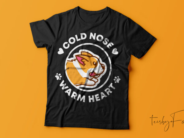 Cold nose warm heart | cool dog t shirt design for sale