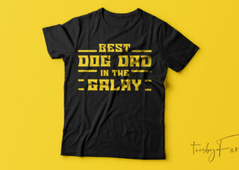 Best Dog Dad in the Galaxy. | t shirt design for sale