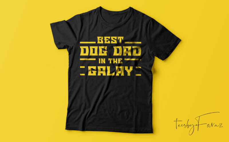 Best Dog Dad in the Galaxy. | t shirt design for sale