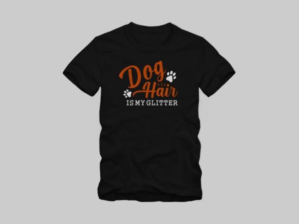 Dog hair is my glitter, funny phrase with paw, funny dog quote, dog t shirt design for sale