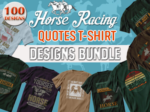 Best selling 100 horse racing, horse quotes t-shirt designs bundle -98% off