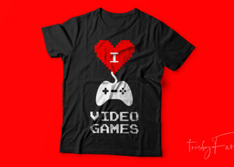 I love video games | Game Lover t shirt design