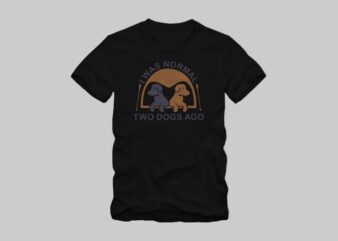 I was normal two dogs ago, funny dog quotes, funny dog t shirt design, dog t shirt design