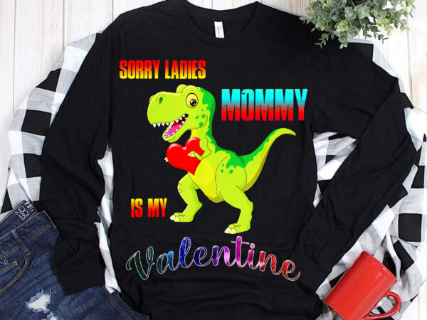 Dinosaur, t rex is my valentine, sorry ladies mommy t shirt design, t rex is my valentine, t rex dinosaurs is my valentine png
